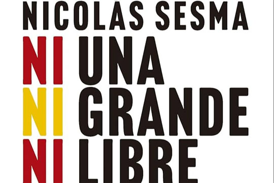 Presentación de libro: "Ni una, ni grande, ni libre" (Nicolás Sesma"